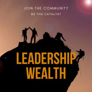 Leadership Wealth - Be the Catalyst